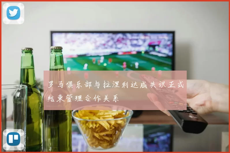 罗马俱乐部与拉涅利达成共识正式结束管理合作关系