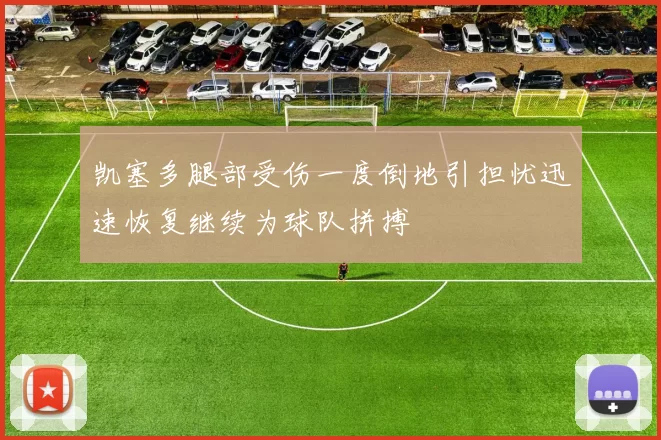 凯塞多腿部受伤一度倒地引担忧迅速恢复继续为球队拼搏