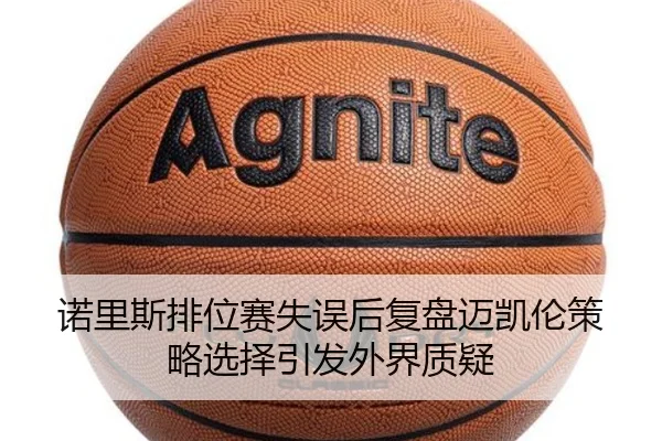 诺里斯排位赛失误后复盘迈凯伦策略选择引发外界质疑 - kaiyun